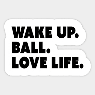 Wake Up. Ball. Love Life Sticker